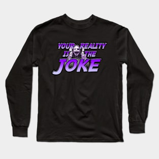 Your Reality is the Joke Long Sleeve T-Shirt